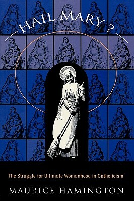 Hail Mary?: The Struggle for Ultimate Womanhood in by Maurice Hamington