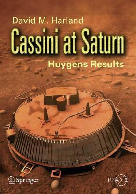 Cassini at Saturn: Huygens Results by David M. Harland