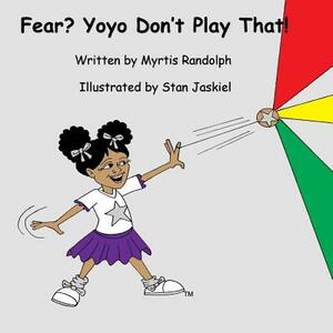 Fear? Yoyo Don't Play That! by Myrtis Annette Randolph
