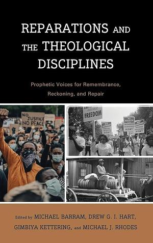 Reparations and the Theological Disciplines: Prophetic Voices for Remembrance, Reckoning, and Repair by Drew Hart, Gimbiya Kettering, Michael Rhodes, Michael Barram