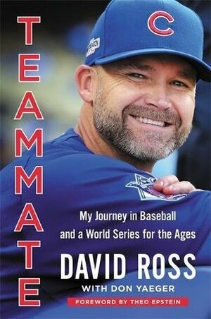 Teammate: My Journey in Baseball and a World Series for the Ages by Don Yaeger, David Ross
