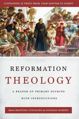 Reformation Theology: A Reader of Primary Sources with Introductions by Jonathan Roberts