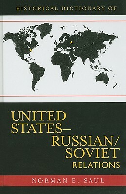 Historical Dictionary of United States-Russian/Soviet Relations by Norman E. Saul