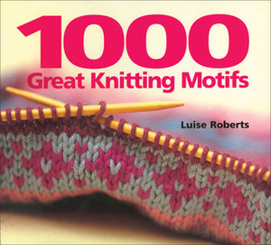 1000 Great Knitting Motifs by Luise Roberts