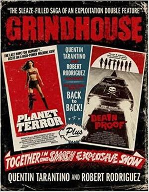 Grindhouse: The Sleaze Filled Saga Of An Exploitation Double Feature by Robert Rodríguez, Quentin Tarantino