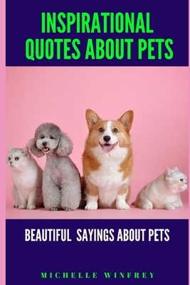 Inspirational Quotes about Pets: Beautiful Sayings about pets by Michelle Winfrey