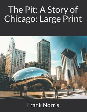 The Pit: A Story of Chicago: Large Print by Frank Norris