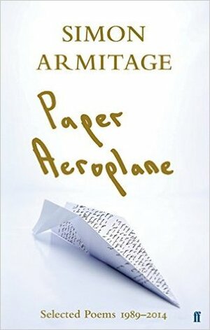 Paper Aeroplane: Selected Poems 1989–2014 by Simon Armitage