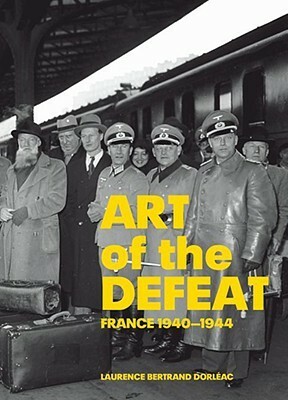 Art of the Defeat, France 1940-1944 by Serge Guilbaut, Laurence Bertrand-Dorléac, Jane Marie Todd