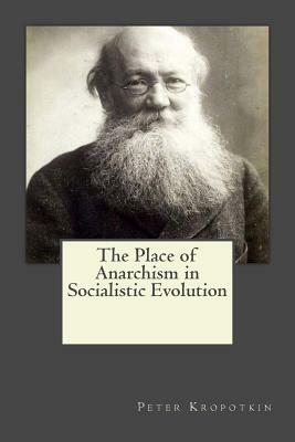 The Place of Anarchism in Socialistic Evolution by Peter Kropotkin