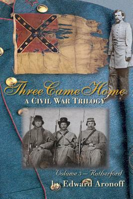 Three Came Home - Rutherford: A Civil War Trilogy by Edward Aronoff, B.