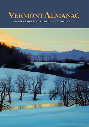 Vermont Almanac Vol. IV: Stories from and for the Land by Patrick White, Dave Mance III, Dave Mance III, Dave Mance III, Virginia Barlow