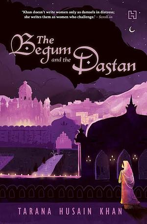 The Begum and the Dastan by Tarana Husain Khan