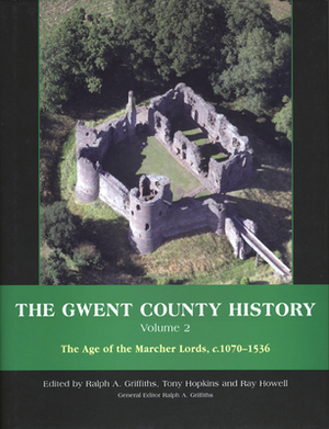 The Gwent County History, Volume 2: The Age of the Marcher Lords, C.1070-1536 by Richard Griffiths