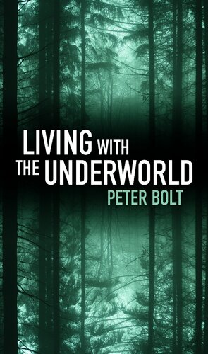 Living with the Underworld by Peter G. Bolt