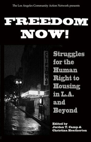 Freedom Now! Struggles for the Human Right to Housing in LA and Beyond by Jordan T. Camp