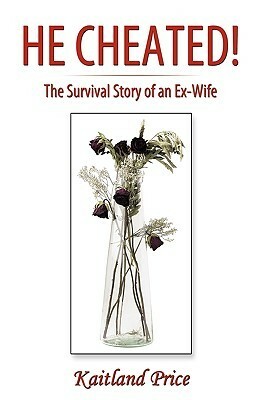 He Cheated!: The Survival Story of an Ex-Wife by Kaitland Price