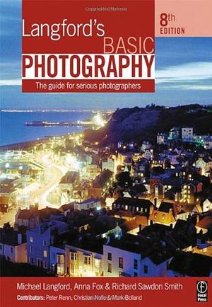 Langford's Basic Photography: The guide for serious photographers by Richard Sawdon Smith, Anna Fox, Michael Langford, Michael Langford