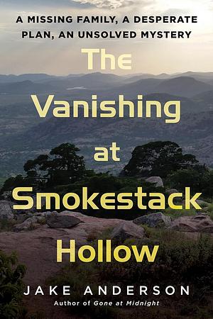 The Vanishing at Smokestack Hollow: A Missing Family, a Desperate Plan, an Unsolved Mystery by Jake Anderson, Jake Anderson