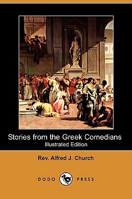 Stories from the Greek Comedians (Illustrated Edition) (Dodo Press) by Alfred J. Church