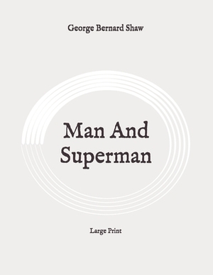 Man And Superman: Large Print by George Bernard Shaw