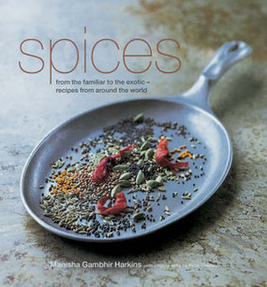 Spices : From the Familiar to the Exotic - Recipes from Around the World by Peter Cassidy, Manisha Gambhir Harkins