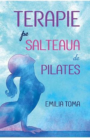 Terapie pe salteaua de pilates - Editia a 2a by Emilia Toma