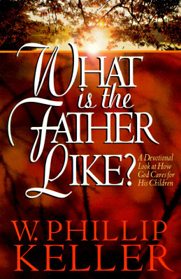 What Is the Father Like?: A Devotional Look at How God Cares for His Children by W. Phillip Keller