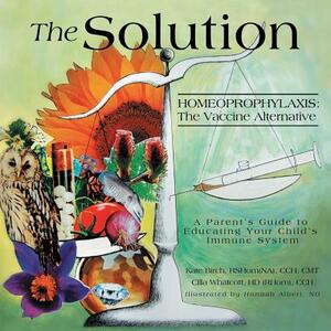 The Solution: Homeoprophylaxis: The Vaccine Alternative by Kate Birch, Cilla Whatcott