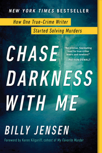 Chase Darkness with Me: How One True-Crime Writer Started Solving Murders by Billy Jensen