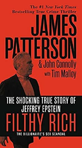 Filthy Rich: The Billionaire's Sex Scandal - The Shocking True Story of Jeffrey Epstein by John Connolly, Tim Malloy, James Patterson