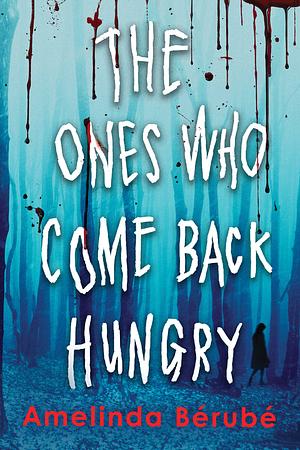 The Ones Who Come Back Hungry by Amelinda Bérubé