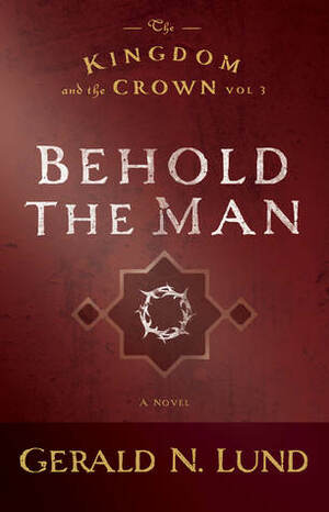 Behold the Man by Gerald N. Lund