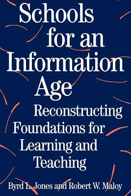 Schools for an Information Age: Reconstructing Foundations for Learning and Teaching by Robert W. Maloy