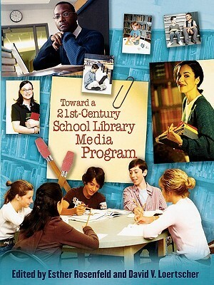 Toward a 21st-Century School Library Media Program by Esther Rosenfeld, David V. Loertscher