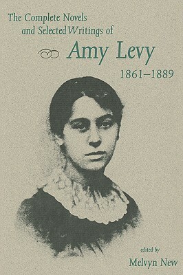 The Complete Novels and Selected Writings of Amy Levy, 1861-1889 by Melvyn New, Amy Levy