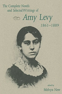 The Complete Novels and Selected Writings of Amy Levy, 1861-1889 by Amy Levy, Melvyn New