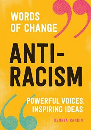 Anti-Racism (Words of Change series): Powerful Voices, Inspiring Ideas by Kenrya Rankin