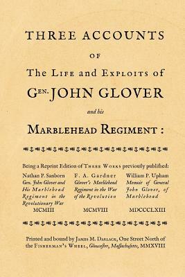 Three accounts of the life and exploits of Gen. John Glover: being a reprint of three works previously published by F. a. Gardner, William P. Upham
