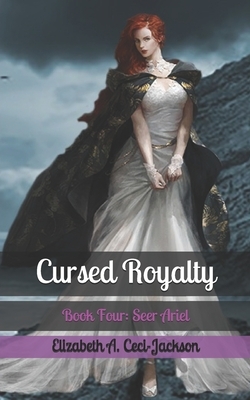 Cursed Royalty: Book Four: Seer Ariel by Elizabeth a. Ceci-Jackson