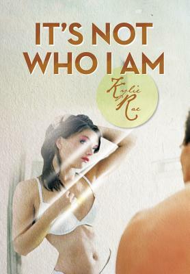 It's Not Who I Am by Kylie Rae