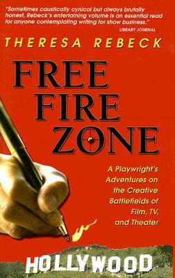Free Fire Zone: A Playwright's Adventures on the Creative Battlefields of Film, TV, And Theater by Theresa Rebeck