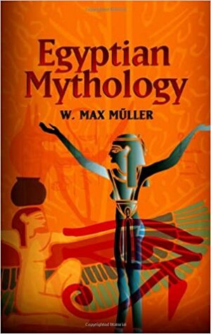 Egyptian Mythology by Wilhelm Max Müller