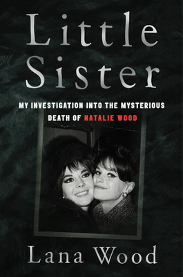 Little Sister: My Investigation into the Mysterious Death of Natalie Wood by Lana Wood