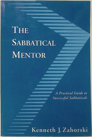 The Sabbatical Mentor: A Practical Guide to Successful Sabbaticals by Kenneth J. Zahorski