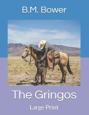 The Gringos: Large Print by B. M. Bower