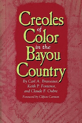 Creoles of Color in the Bayou Country by Carl a. Brasseaux, Keith P. Fontenot, Claude F. Oubre