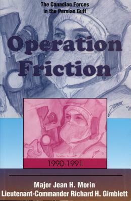 Operation Friction 1990-1991: The Canadian Forces in the Persian Gulf by Jean H. Morin, Richard H. Gimblett