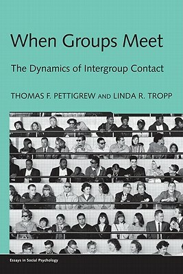 When Groups Meet: The Dynamics of Intergroup Contact by Linda R. Tropp, Thomas F. Pettigrew