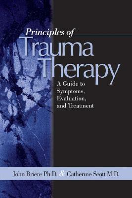 Principles of Trauma Therapy: A Guide to Symptoms, Evaluation, and Treatment by John Briere, Catherine Scott